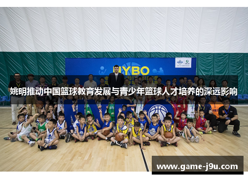 姚明推动中国篮球教育发展与青少年篮球人才培养的深远影响