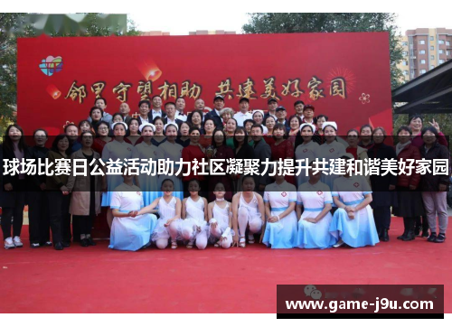 球场比赛日公益活动助力社区凝聚力提升共建和谐美好家园