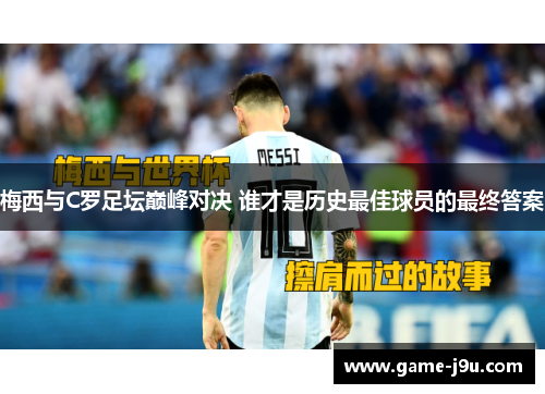 梅西与C罗足坛巅峰对决 谁才是历史最佳球员的最终答案