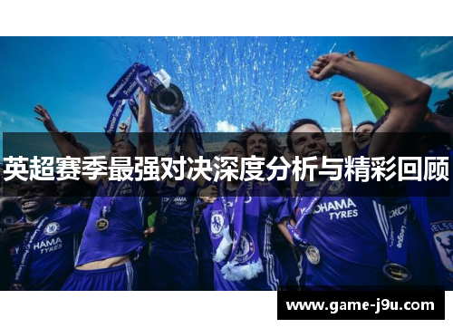 英超赛季最强对决深度分析与精彩回顾