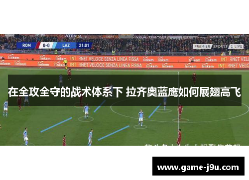 在全攻全守的战术体系下 拉齐奥蓝鹰如何展翅高飞