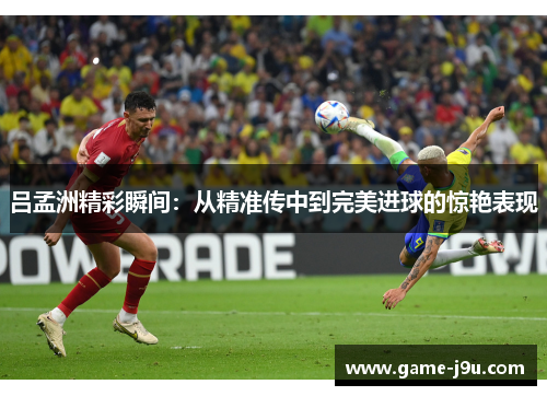 吕孟洲精彩瞬间：从精准传中到完美进球的惊艳表现