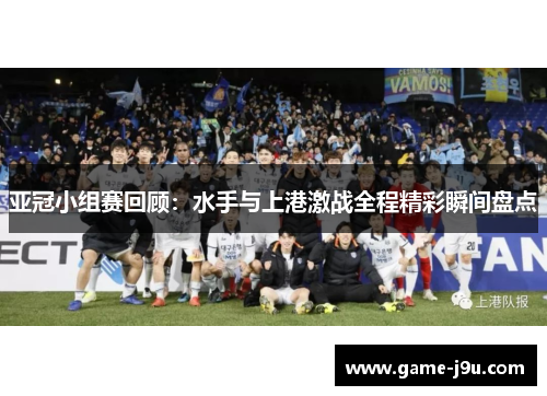 亚冠小组赛回顾：水手与上港激战全程精彩瞬间盘点