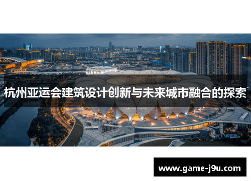 杭州亚运会建筑设计创新与未来城市融合的探索