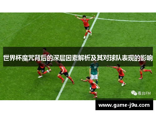 世界杯魔咒背后的深层因素解析及其对球队表现的影响