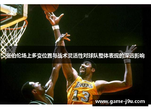 张伯伦场上多变位置与战术灵活性对球队整体表现的深远影响