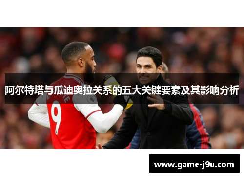 阿尔特塔与瓜迪奥拉关系的五大关键要素及其影响分析