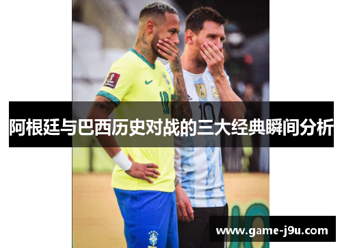 阿根廷与巴西历史对战的三大经典瞬间分析