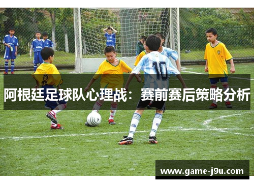 阿根廷足球队心理战：赛前赛后策略分析